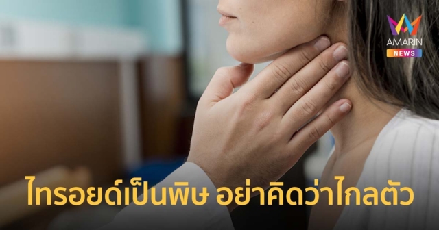 ไทรอยด์เป็นพิษ อย่าคิดว่าไกลตัว แพทย์แนะวิธีสังเกตอาการที่น่าสงสัย