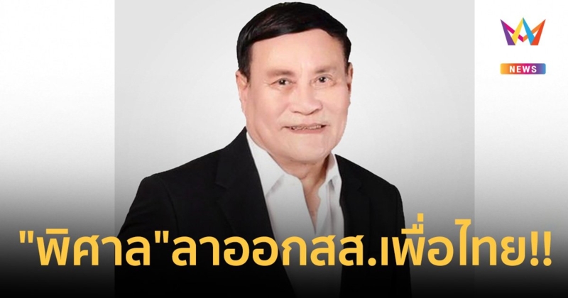 ด่วน!พิศาล ลาออก สส.เพื่อไทยแล้ว หลังถูกหมายจับคดีตากใบ
