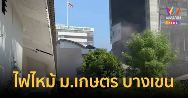 ไฟไหม้ใน ม.เกษตร เจ้าหน้าที่มหาลัยฯสำลักควัน 3 ราย