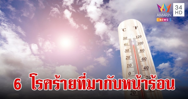 ระวัง 6 โรคร้าย ที่มากับหน้าร้อน ขอให้ปชช.ดูความสะอาดของอาหารและน้ำดื่มเป็นพิเศษ