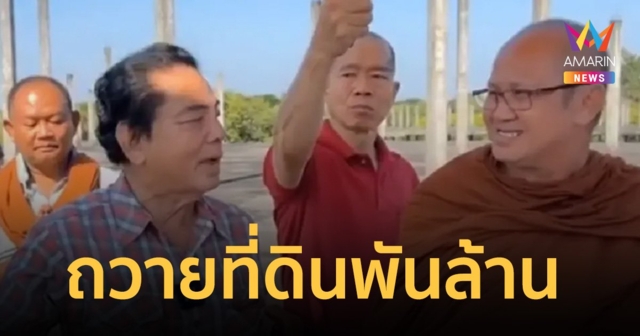 ฮือฮา ญาติโยมถวายที่ดิน 1 พันล้านบาท ให้ หลวงตาสิ้นคิด