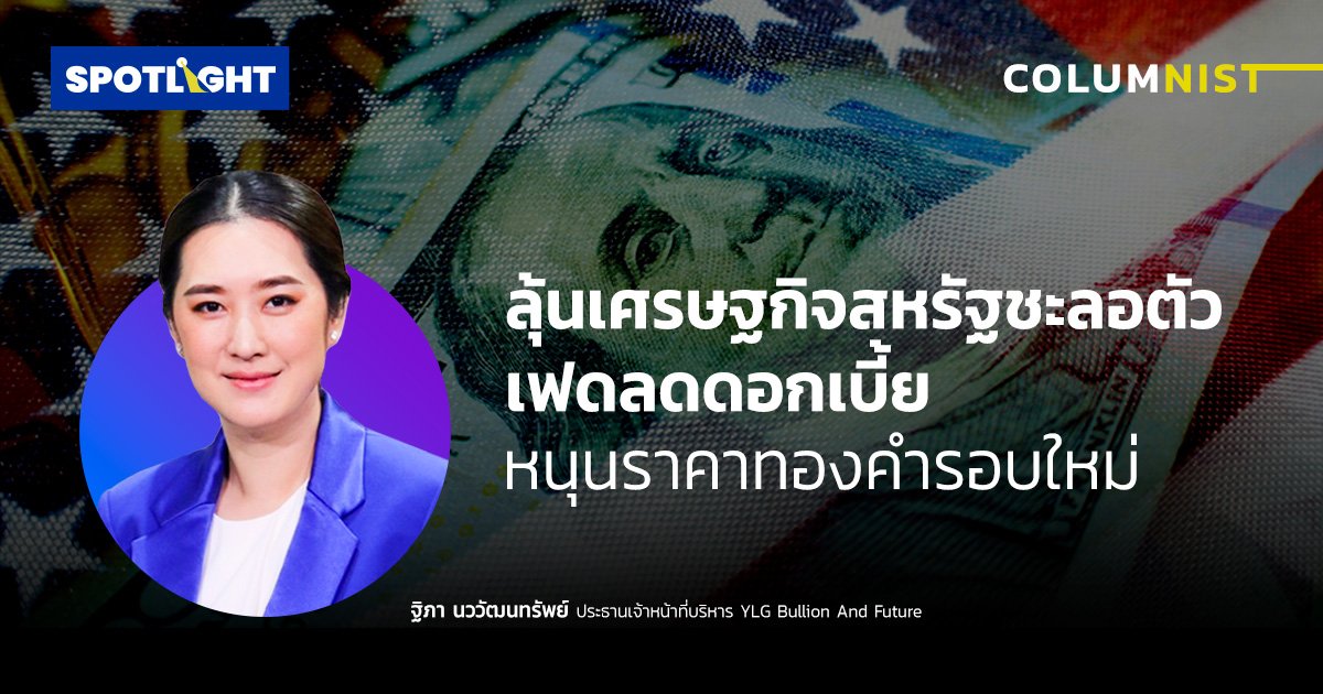 ลุ้นเศรษฐกิจสหรัฐชะลอตัว-เฟดลดดอกเบี้ย หนุนราคาทองคำรอบใหม่