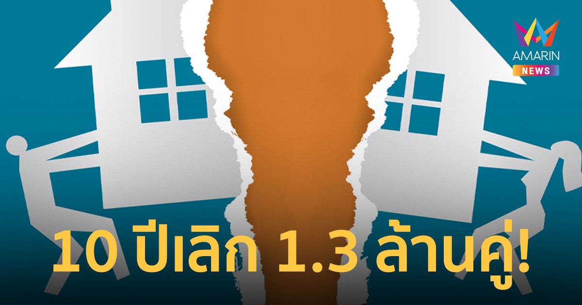 เปิดสถิติ 10 จังหวัด คู่รักหย่ากันมากที่สุด ย้อนหลัง 10 ปี ไทยเลิกกัน 1.3 ล้านคู่