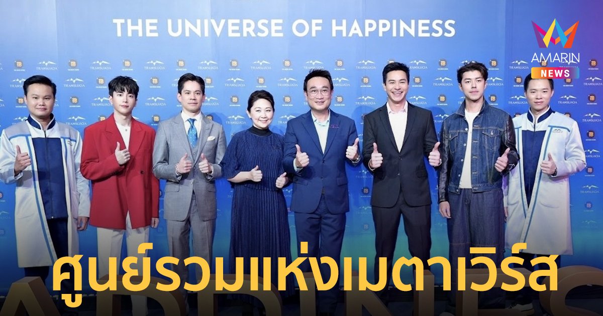 เปิดตัวยิ่งใหญ่! อนันตจักรวาล ทรานส์ลูเซีย ศูนย์รวม “เมตาเวิร์ส” แห่งความสุขที่แรกของโลก
