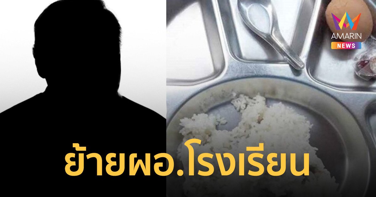 ย้ายแล้ว! ผอ.โรงเรียน เซ่นปมนักเรียนกินข้าวไข่ต้มคลุกน้ำปลา