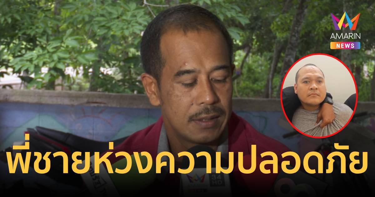 “พี่ชาย” ยังไม่รู้ชะตาชีวิต “แป้งนาโหนด” ห่วงความปลอดภัย