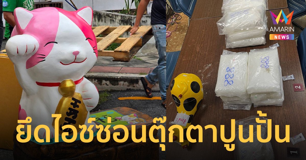 ไม่รอด! ศุลกากรยึดไอซ์ซ่อนในตุ๊กตาปูนปั้นเตรียมส่งไปไต้หวัน